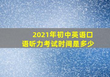 2021年初中英语口语听力考试时间是多少