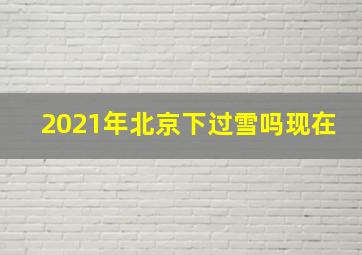 2021年北京下过雪吗现在