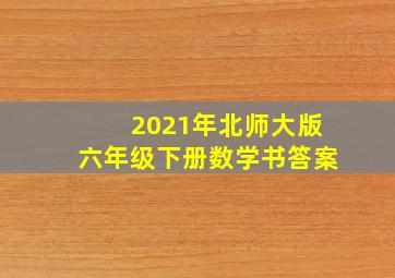 2021年北师大版六年级下册数学书答案