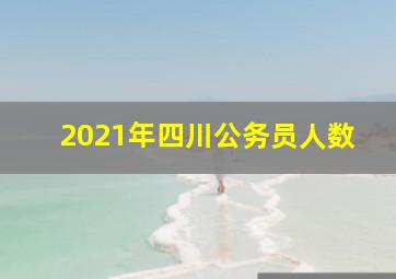 2021年四川公务员人数