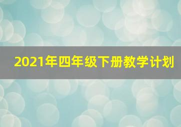 2021年四年级下册教学计划