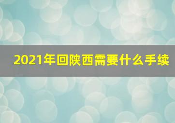 2021年回陕西需要什么手续