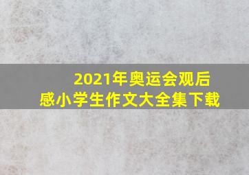 2021年奥运会观后感小学生作文大全集下载