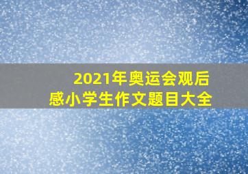 2021年奥运会观后感小学生作文题目大全