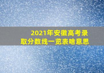 2021年安徽高考录取分数线一览表啥意思