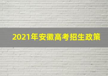 2021年安徽高考招生政策