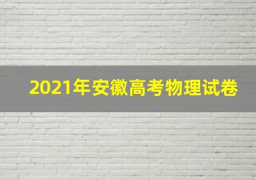 2021年安徽高考物理试卷