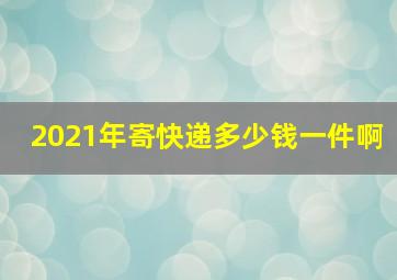 2021年寄快递多少钱一件啊