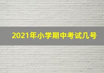 2021年小学期中考试几号