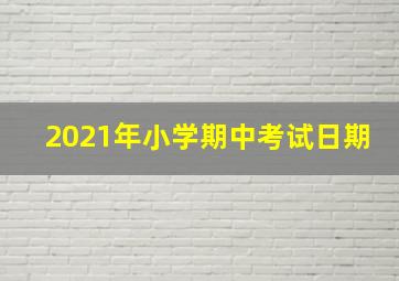 2021年小学期中考试日期