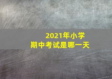 2021年小学期中考试是哪一天