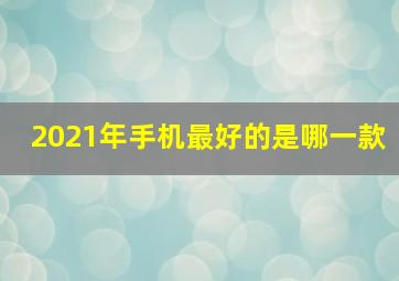 2021年手机最好的是哪一款