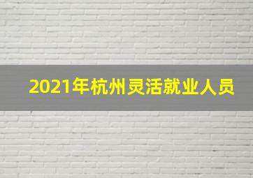 2021年杭州灵活就业人员