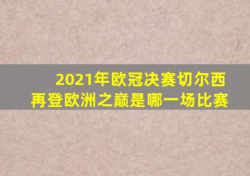 2021年欧冠决赛切尔西再登欧洲之巅是哪一场比赛