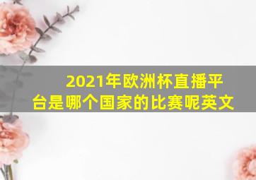 2021年欧洲杯直播平台是哪个国家的比赛呢英文