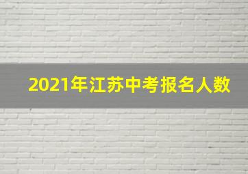 2021年江苏中考报名人数