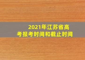 2021年江苏省高考报考时间和截止时间