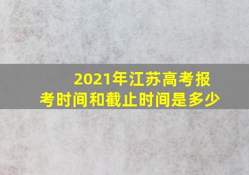 2021年江苏高考报考时间和截止时间是多少