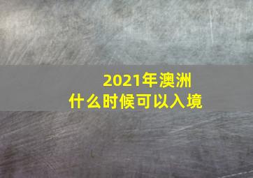 2021年澳洲什么时候可以入境