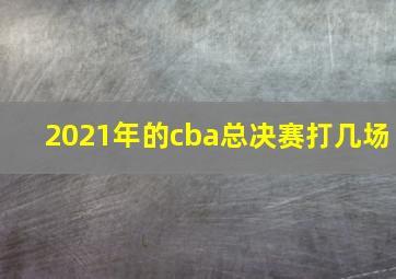 2021年的cba总决赛打几场