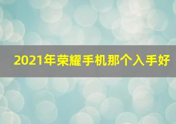 2021年荣耀手机那个入手好