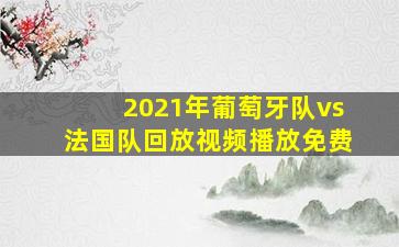 2021年葡萄牙队vs法国队回放视频播放免费