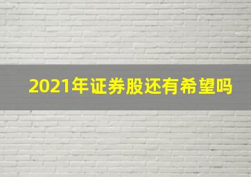 2021年证券股还有希望吗