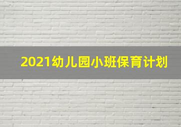 2021幼儿园小班保育计划