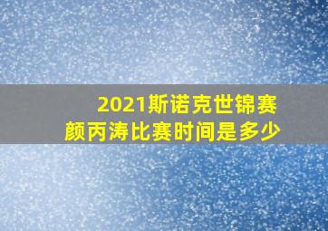 2021斯诺克世锦赛颜丙涛比赛时间是多少