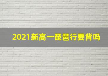 2021新高一琵琶行要背吗