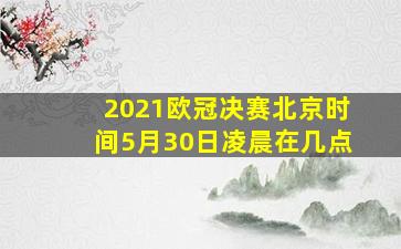 2021欧冠决赛北京时间5月30日凌晨在几点