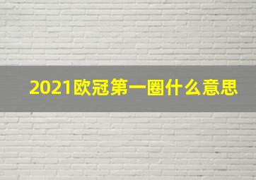 2021欧冠第一圈什么意思