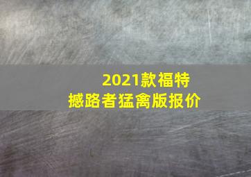 2021款福特撼路者猛禽版报价