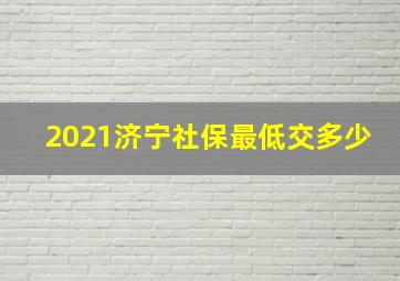 2021济宁社保最低交多少