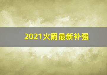 2021火箭最新补强