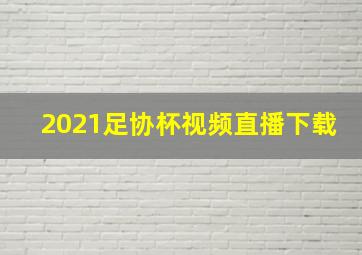 2021足协杯视频直播下载