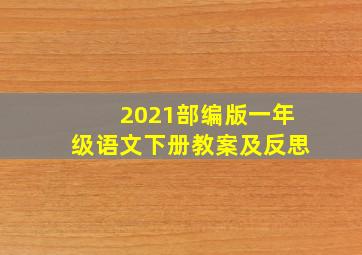 2021部编版一年级语文下册教案及反思