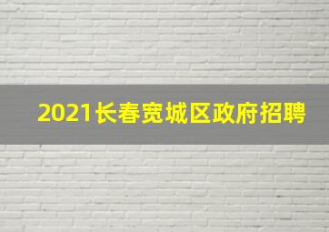 2021长春宽城区政府招聘