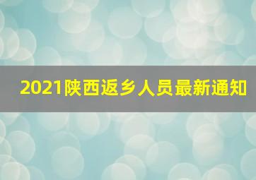 2021陕西返乡人员最新通知