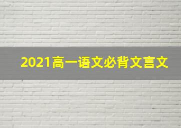 2021高一语文必背文言文