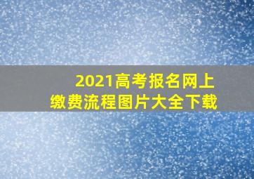 2021高考报名网上缴费流程图片大全下载