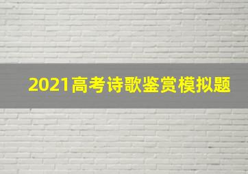 2021高考诗歌鉴赏模拟题