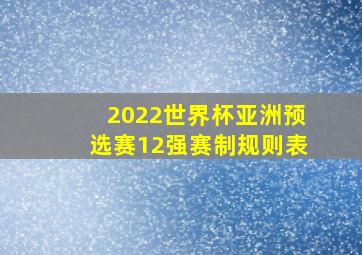 2022世界杯亚洲预选赛12强赛制规则表