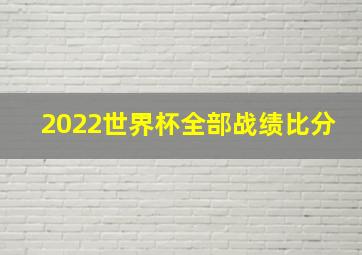 2022世界杯全部战绩比分