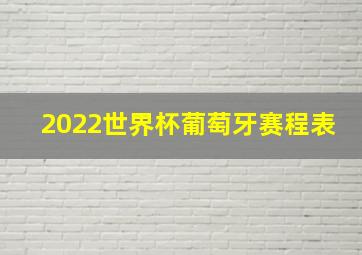 2022世界杯葡萄牙赛程表