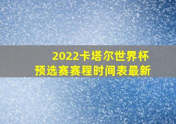 2022卡塔尔世界杯预选赛赛程时间表最新