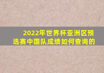 2022年世界杯亚洲区预选赛中国队成绩如何查询的