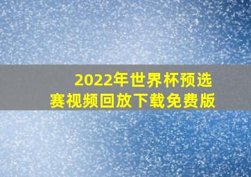 2022年世界杯预选赛视频回放下载免费版