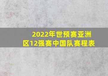 2022年世预赛亚洲区12强赛中国队赛程表