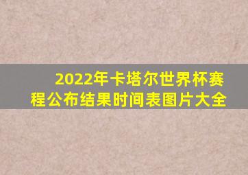 2022年卡塔尔世界杯赛程公布结果时间表图片大全